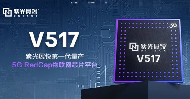 紫光展銳5G RedCap 芯片平臺V517，拓展更多5G垂直應用場景